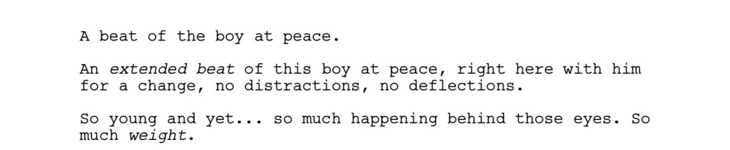 A beat of the boy at peace.
An extended beat of this boy at peace, right here with him
for a change, no distractions, no deflections.
So young and yet... so much happening behind those eyes. So
much weight. 